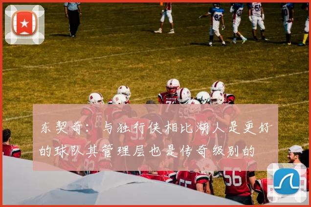 东契奇：与独行侠相比湖人是更好的球队其管理层也是传奇级别的