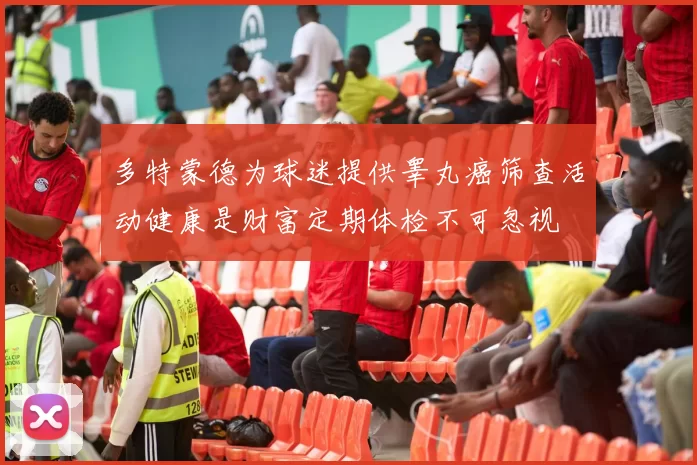多特蒙德为球迷提供睾丸癌筛查活动健康是财富定期体检不可忽视